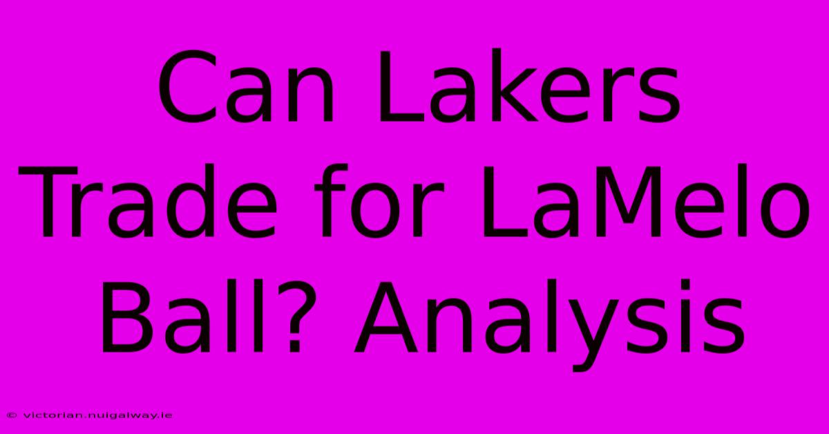 Can Lakers Trade For LaMelo Ball? Analysis