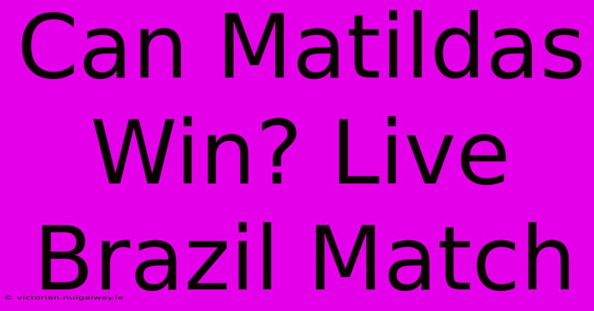 Can Matildas Win? Live Brazil Match