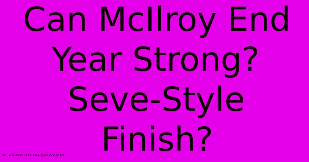 Can McIlroy End Year Strong? Seve-Style Finish?