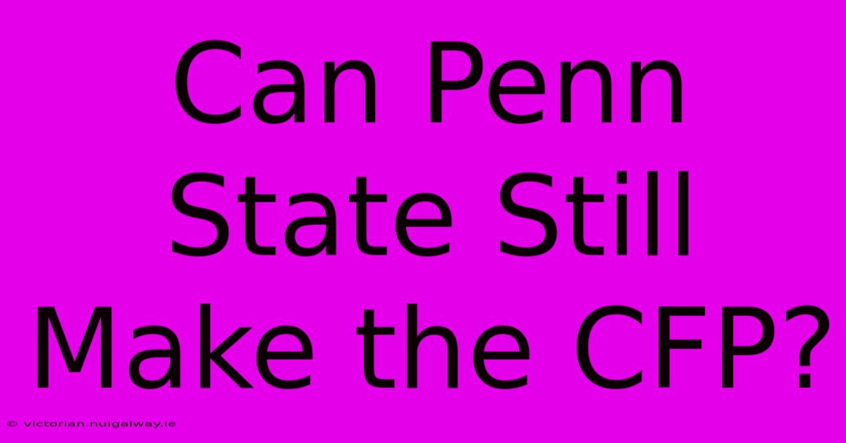 Can Penn State Still Make The CFP?