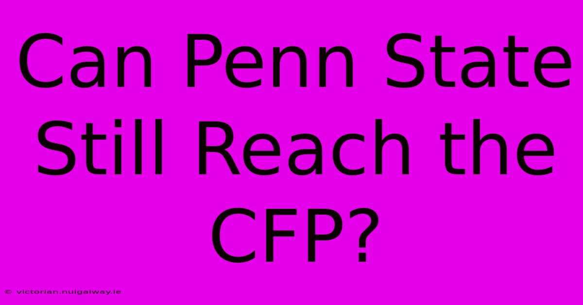 Can Penn State Still Reach The CFP?