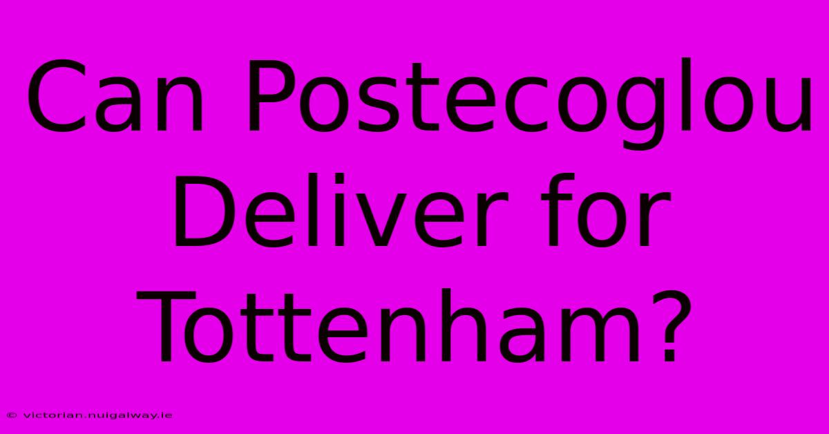 Can Postecoglou Deliver For Tottenham?