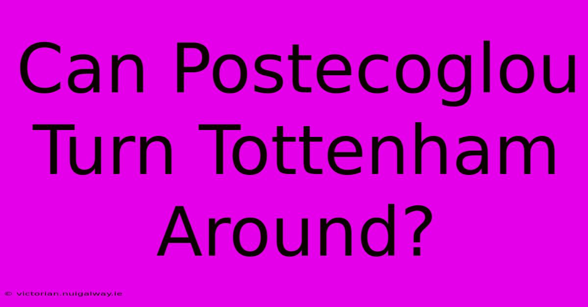 Can Postecoglou Turn Tottenham Around?