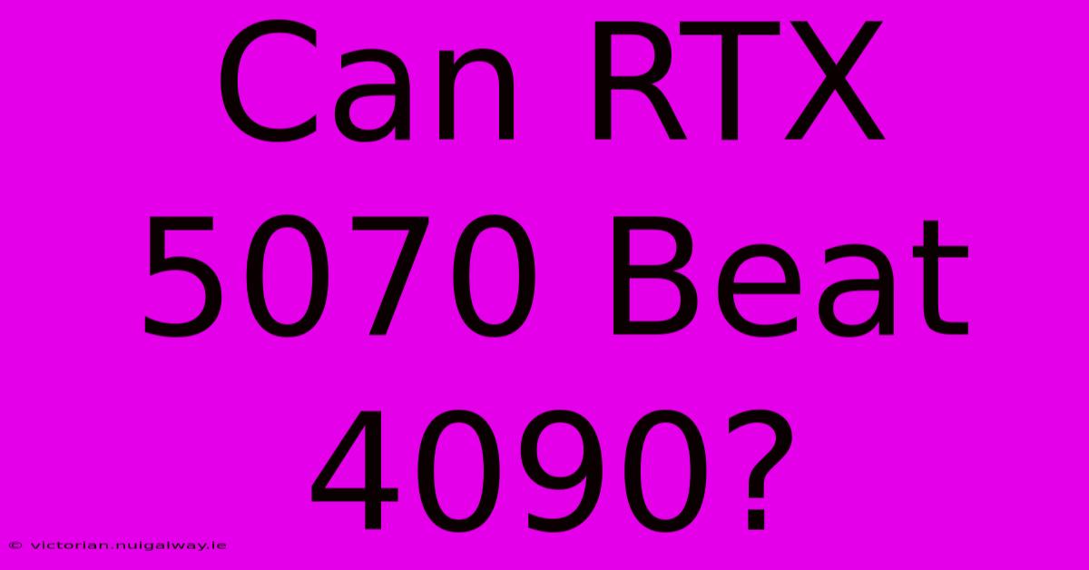 Can RTX 5070 Beat 4090?