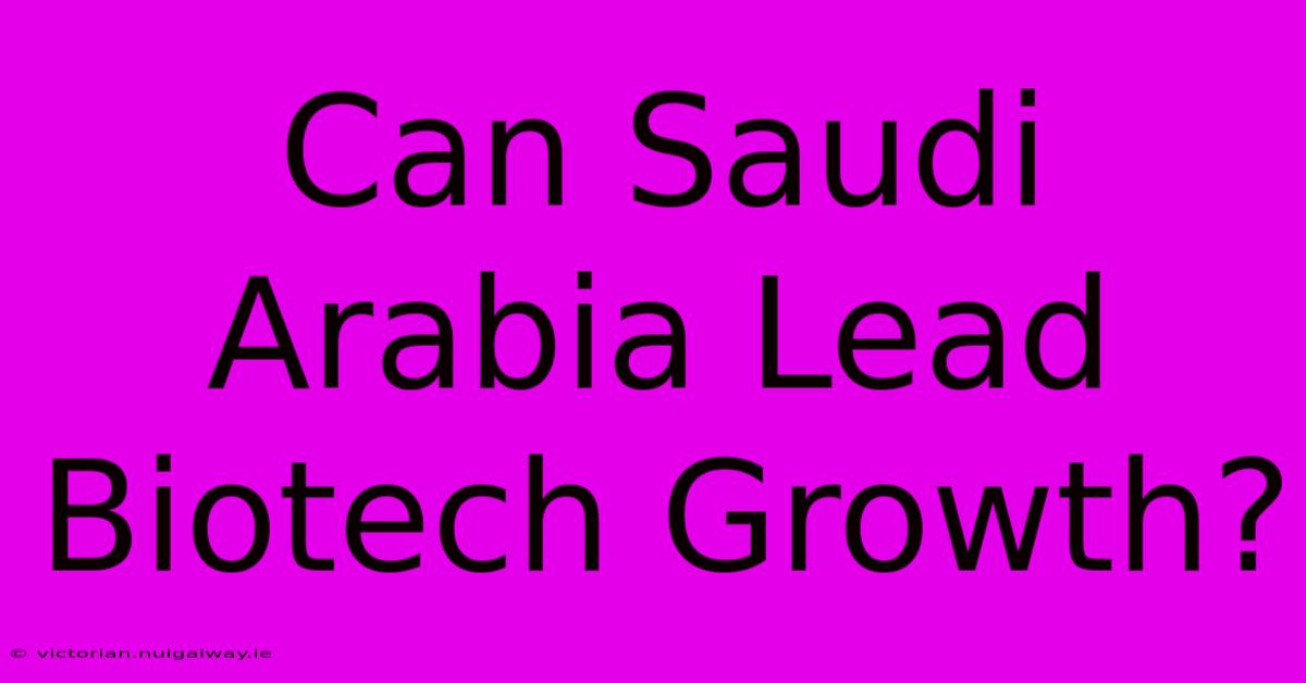 Can Saudi Arabia Lead Biotech Growth?