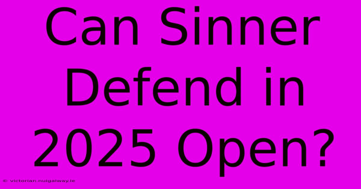 Can Sinner Defend In 2025 Open?