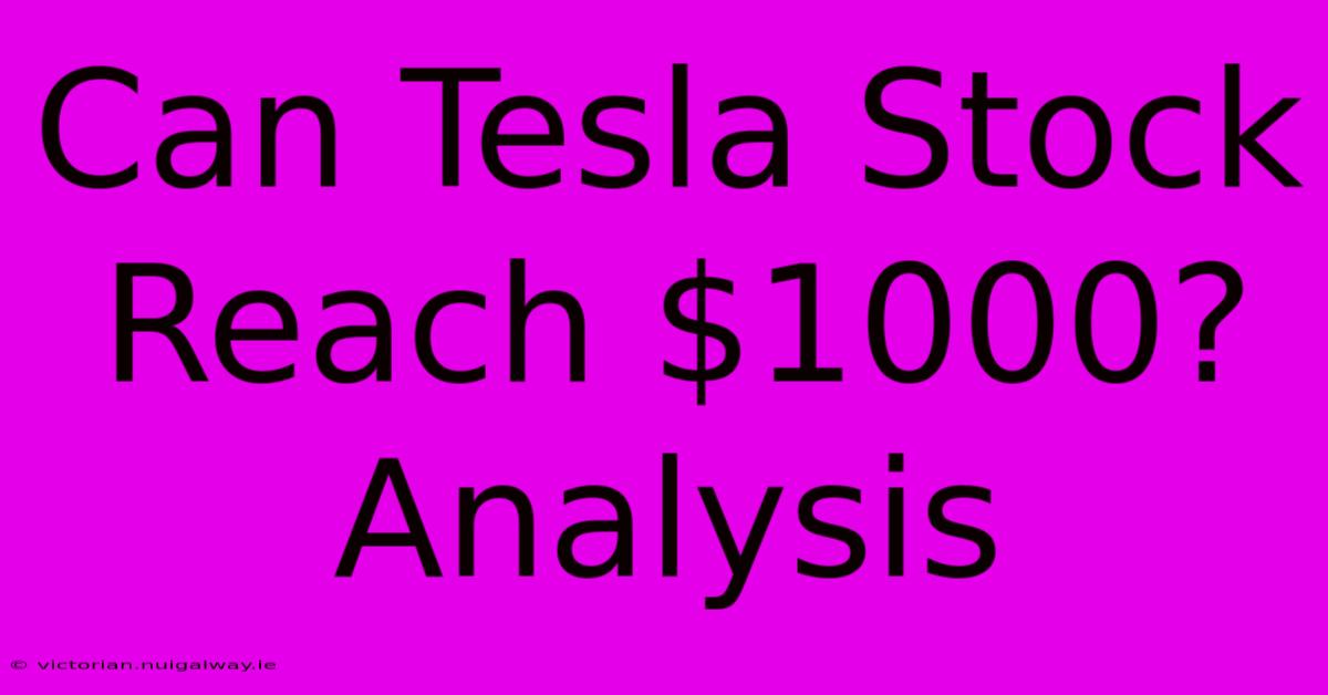 Can Tesla Stock Reach $1000? Analysis