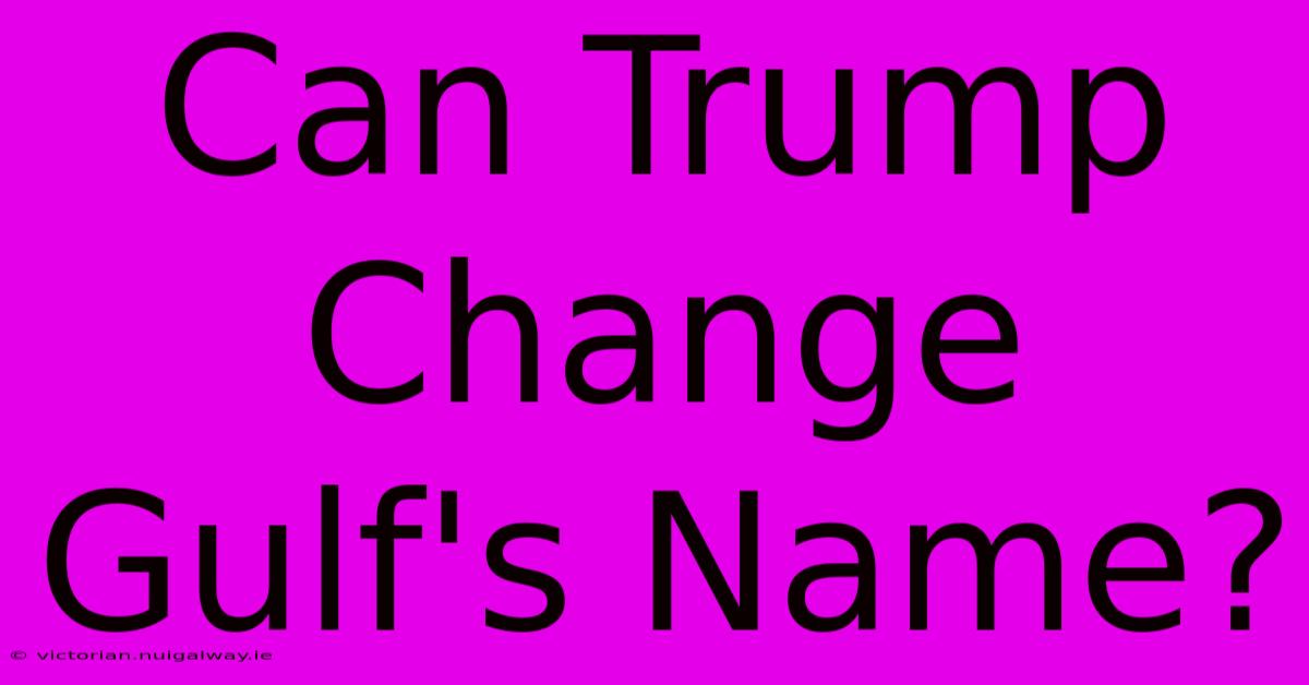 Can Trump Change Gulf's Name?  