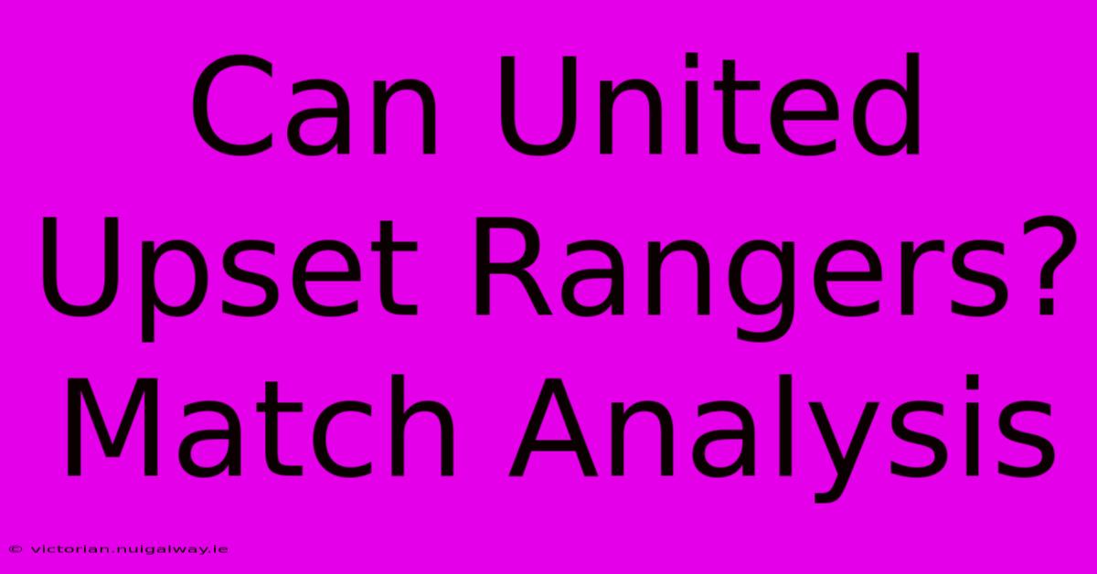 Can United Upset Rangers? Match Analysis