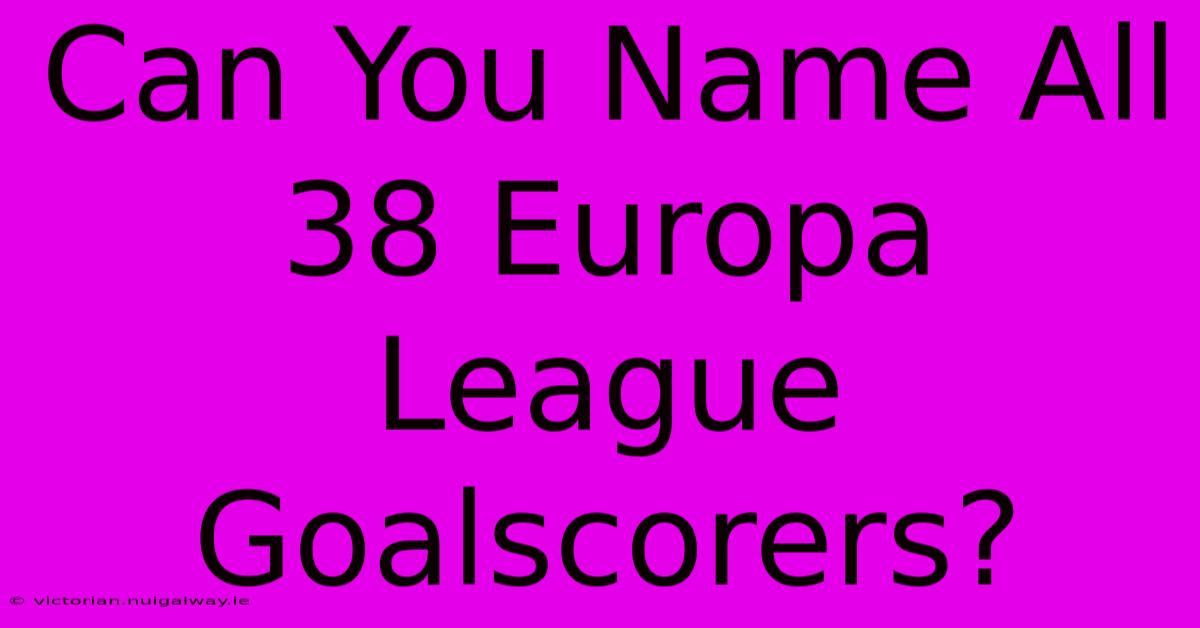 Can You Name All 38 Europa League Goalscorers? 