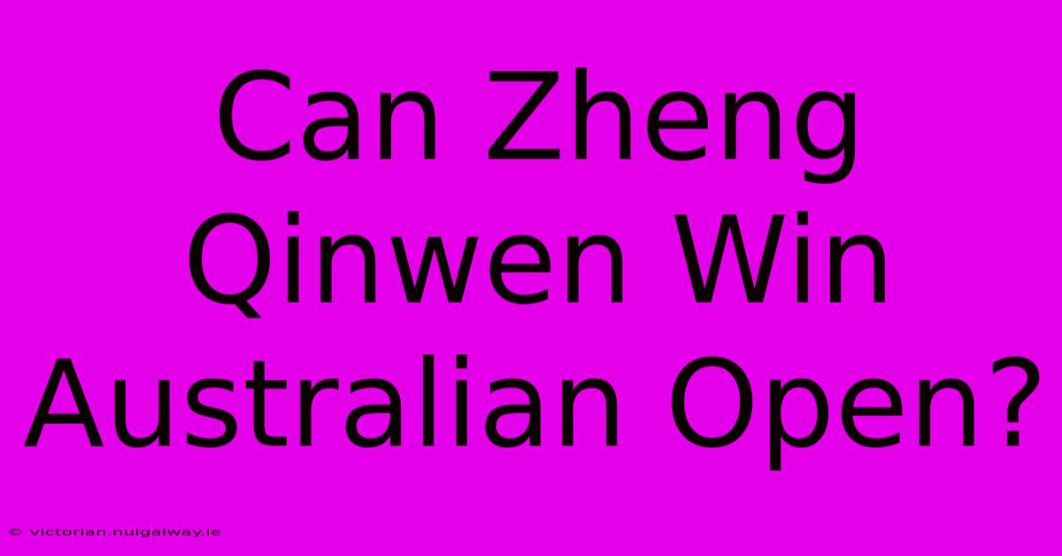 Can Zheng Qinwen Win Australian Open?