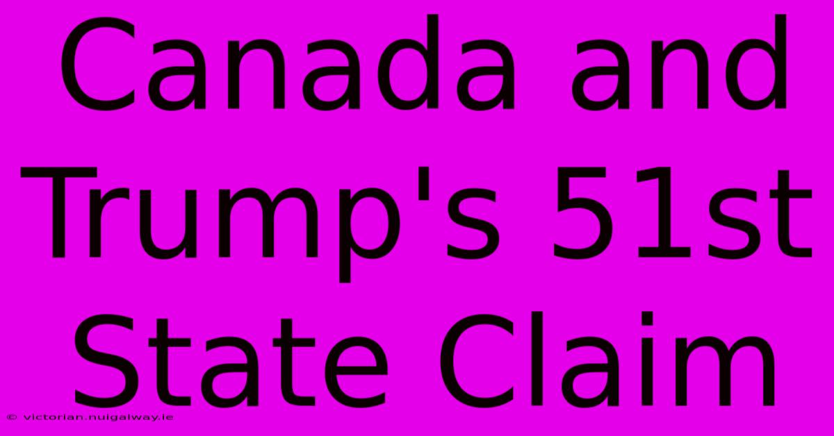 Canada And Trump's 51st State Claim