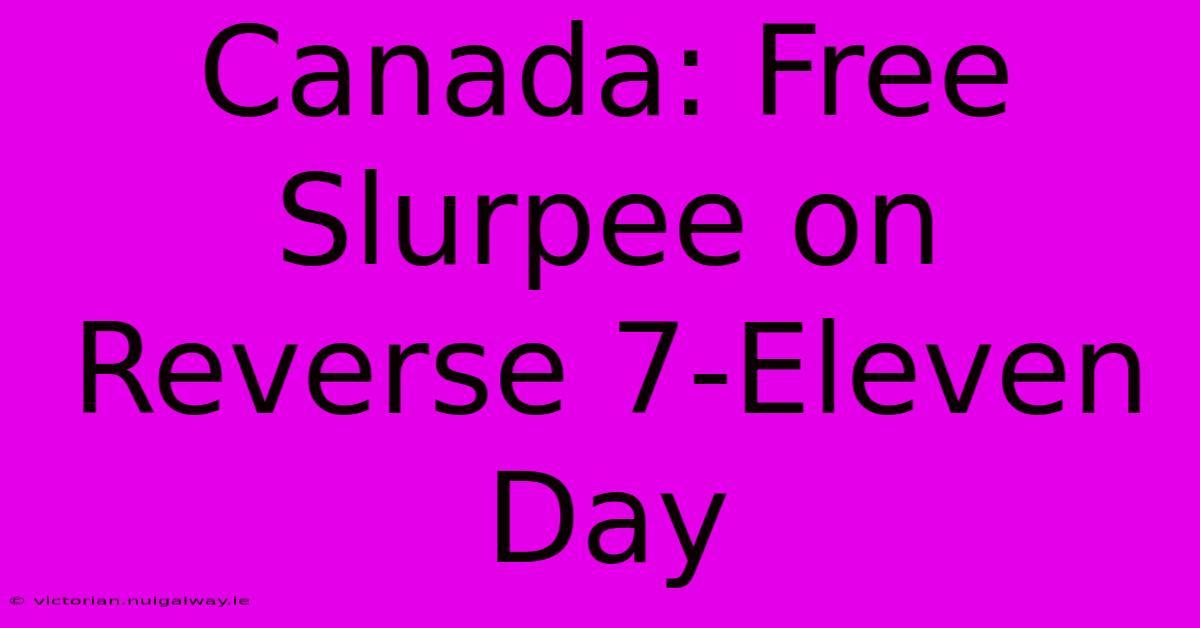 Canada: Free Slurpee On Reverse 7-Eleven Day