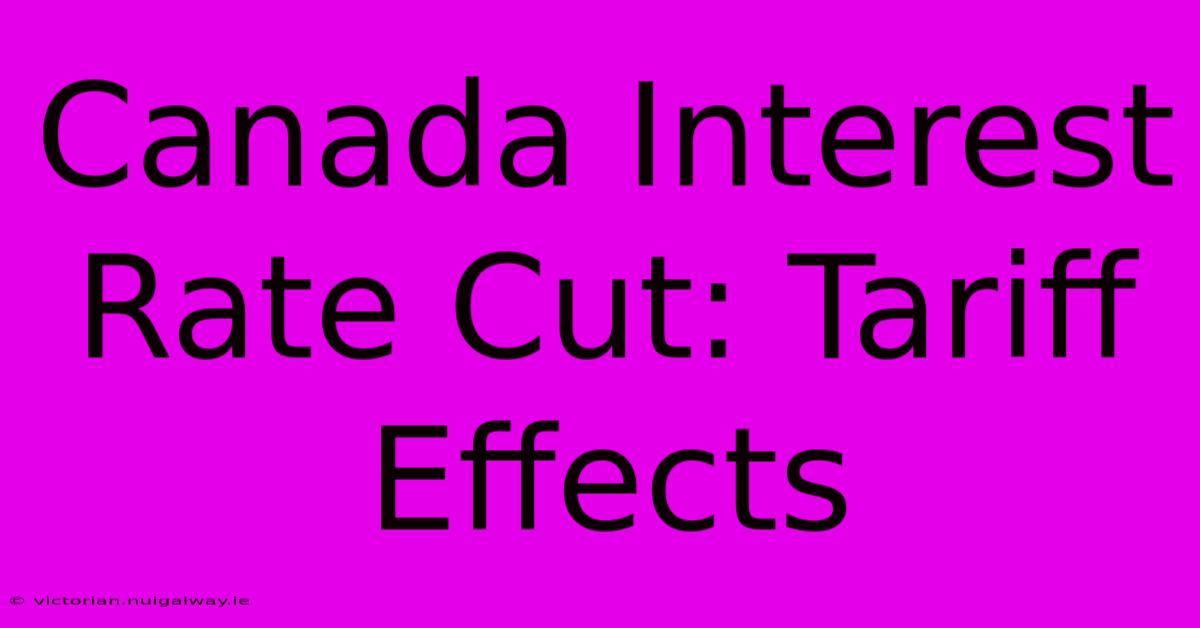 Canada Interest Rate Cut: Tariff Effects