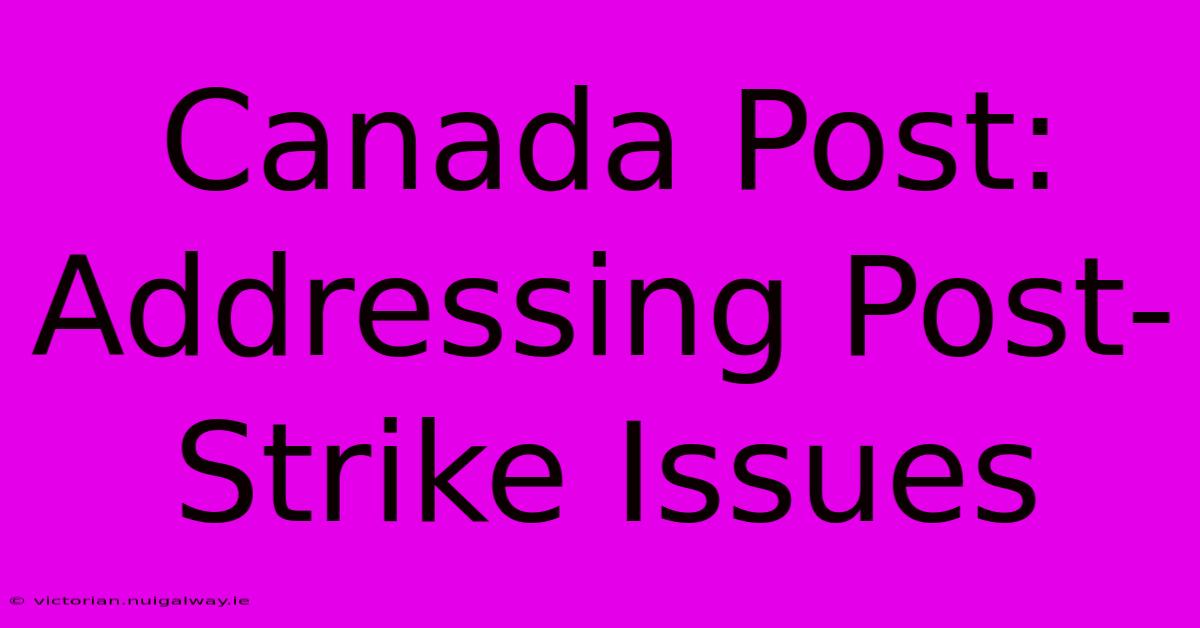 Canada Post: Addressing Post-Strike Issues