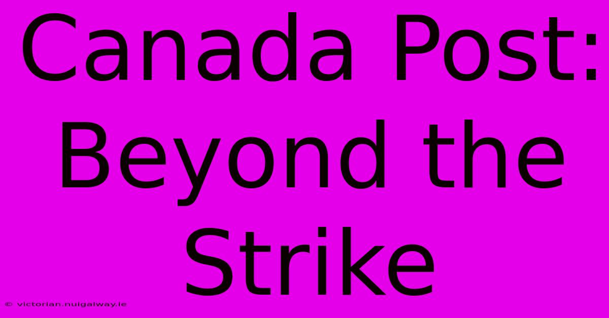 Canada Post: Beyond The Strike