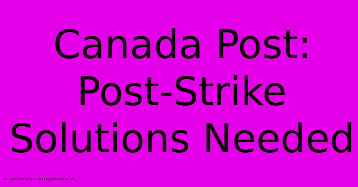 Canada Post: Post-Strike Solutions Needed