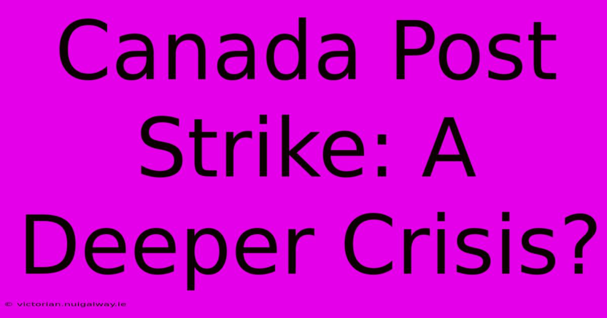 Canada Post Strike: A Deeper Crisis?