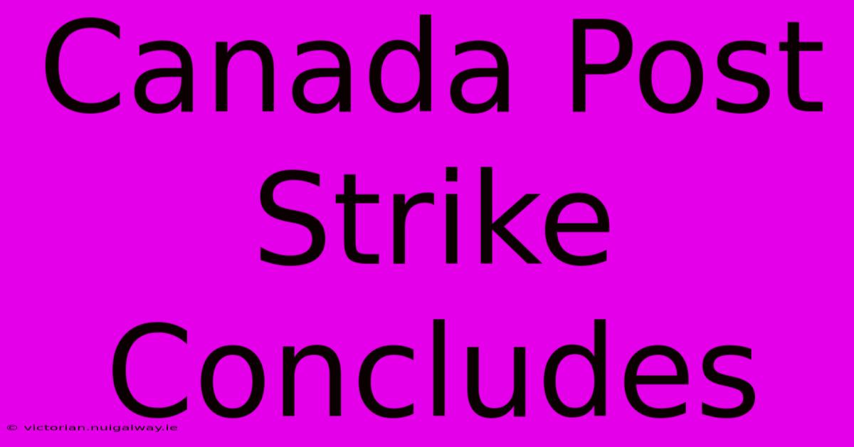 Canada Post Strike Concludes