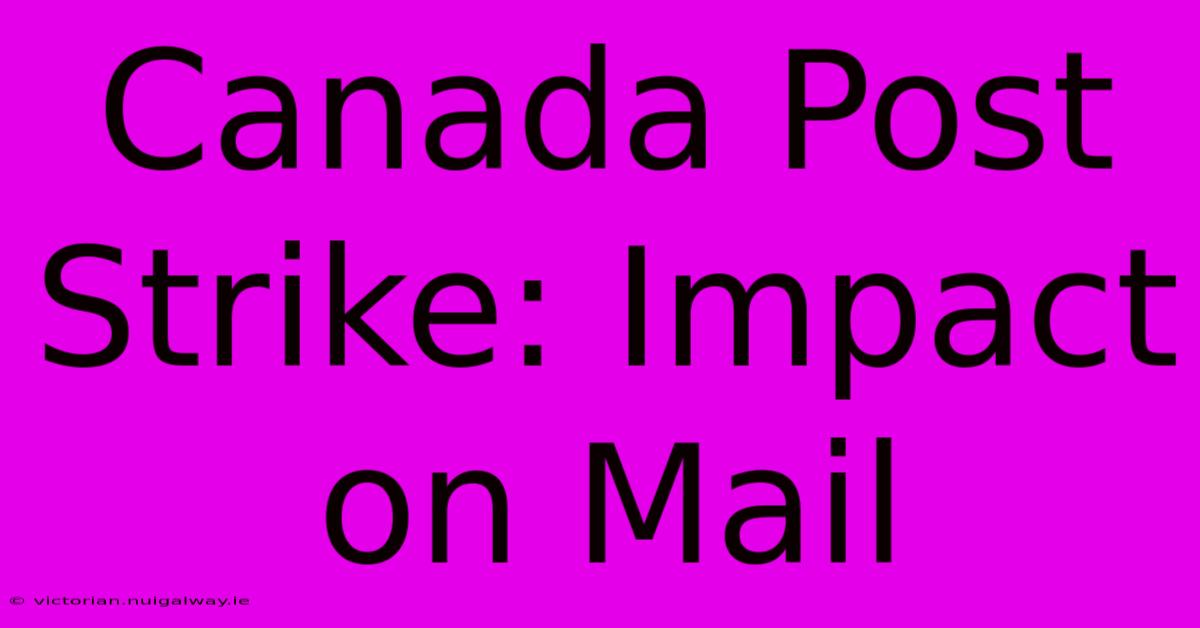 Canada Post Strike: Impact On Mail 