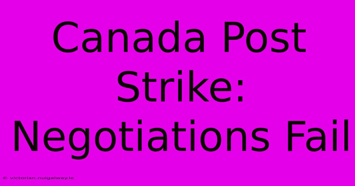 Canada Post Strike: Negotiations Fail 