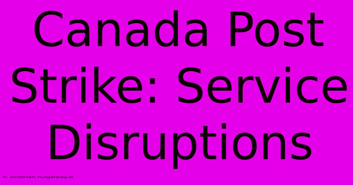 Canada Post Strike: Service Disruptions