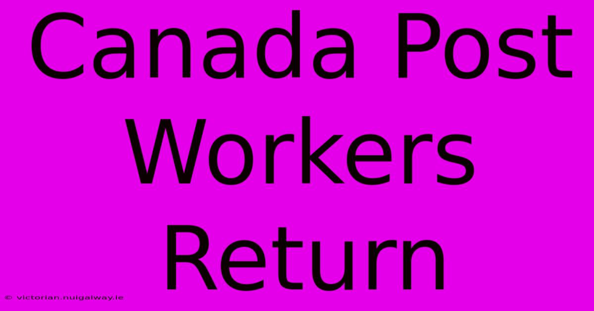 Canada Post Workers Return