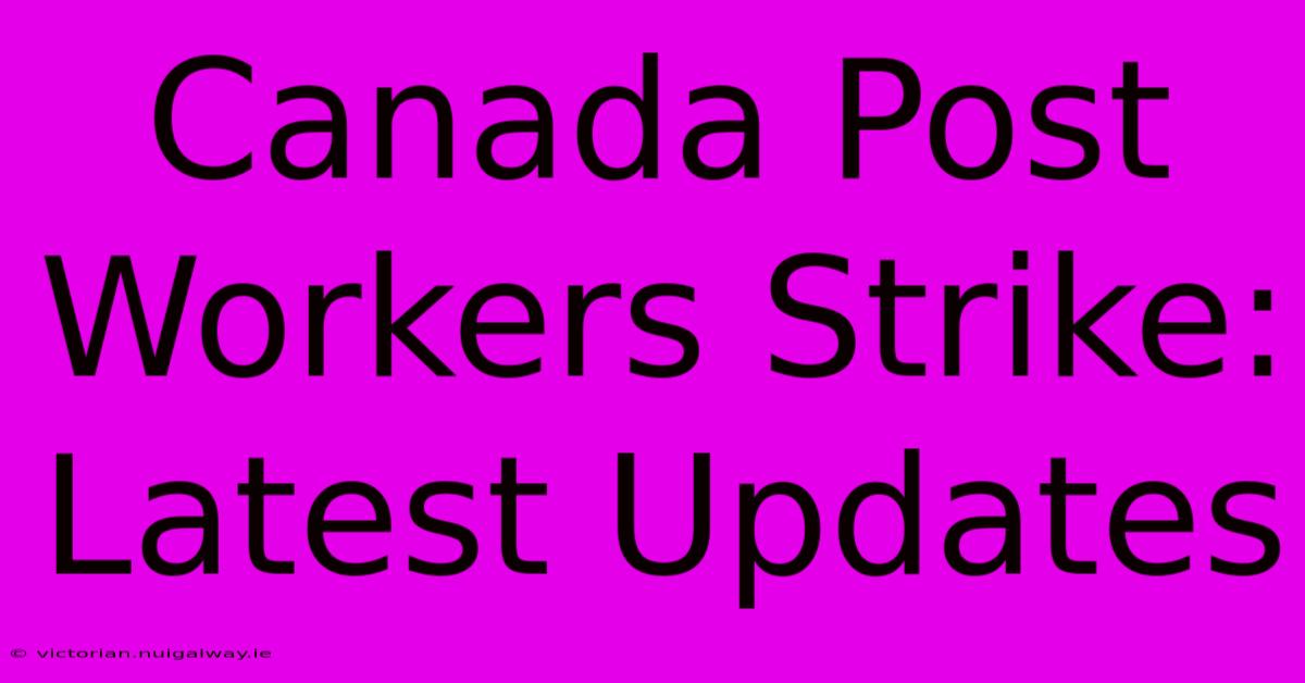 Canada Post Workers Strike: Latest Updates