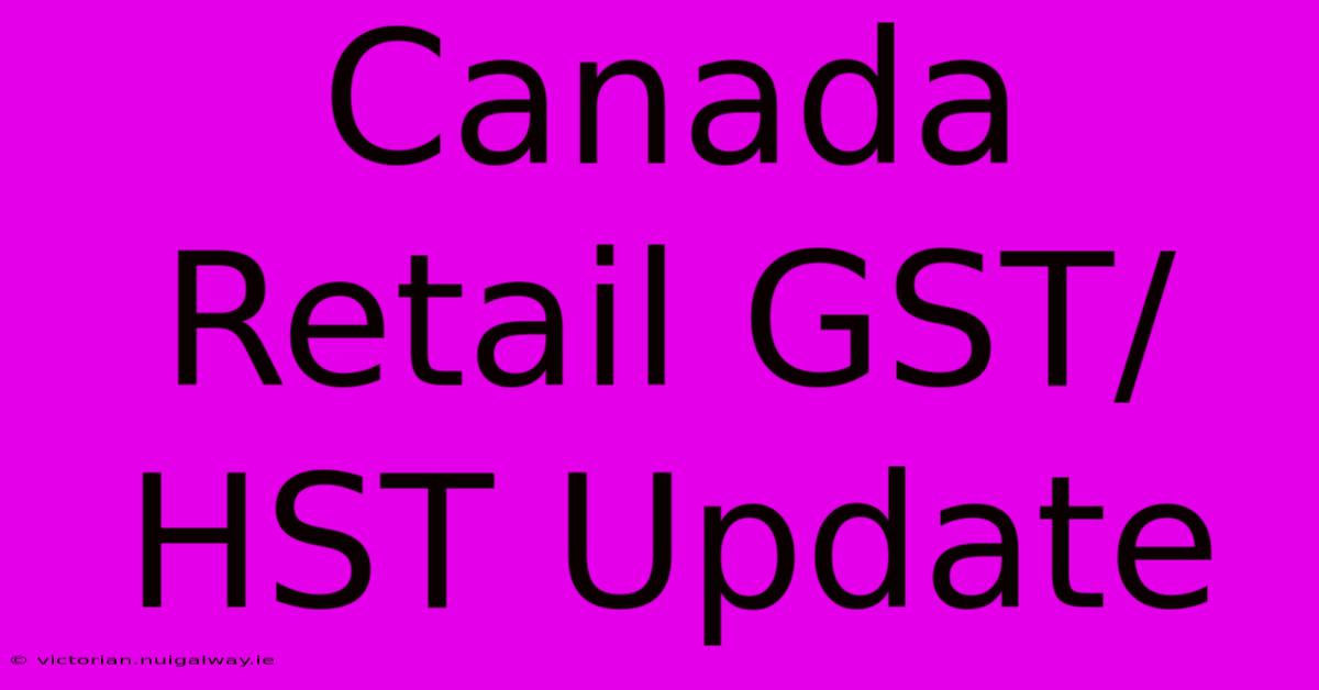 Canada Retail GST/HST Update