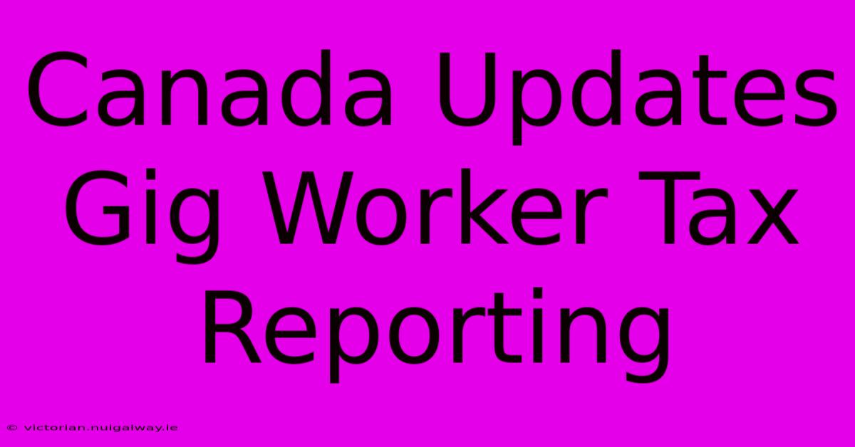 Canada Updates Gig Worker Tax Reporting