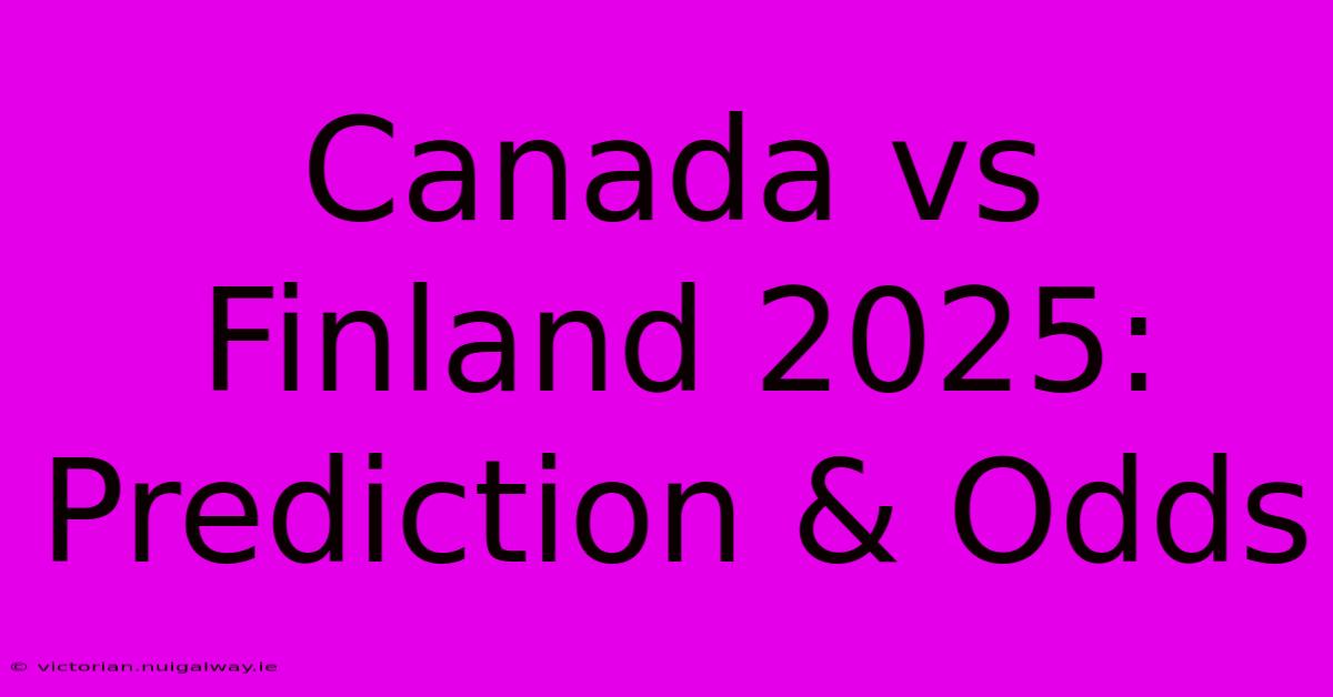 Canada Vs Finland 2025: Prediction & Odds