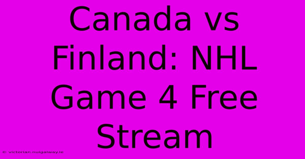 Canada Vs Finland: NHL Game 4 Free Stream