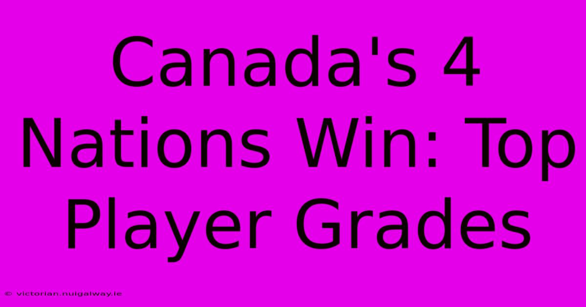 Canada's 4 Nations Win: Top Player Grades