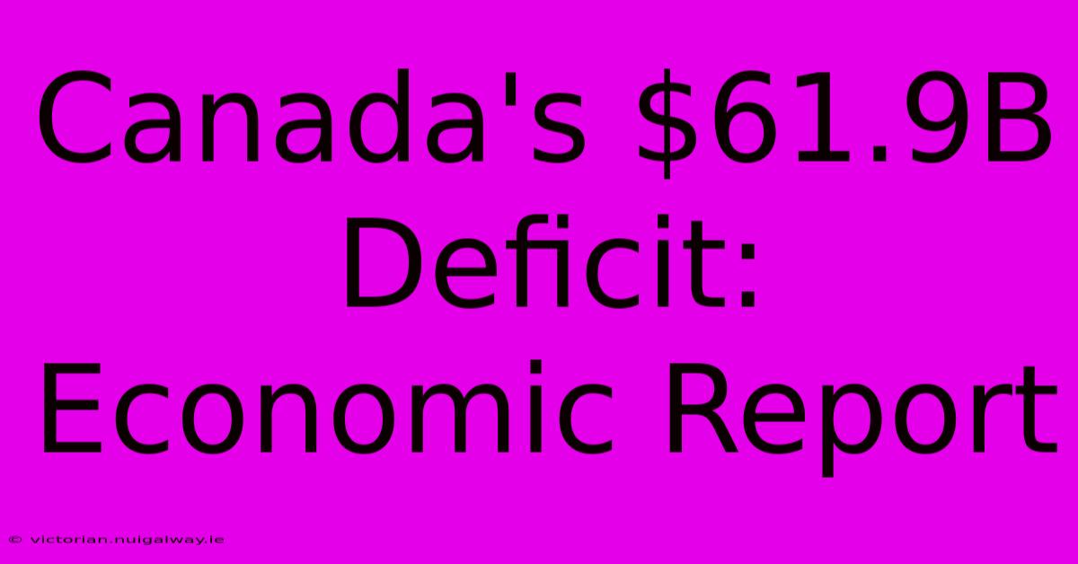 Canada's $61.9B Deficit: Economic Report