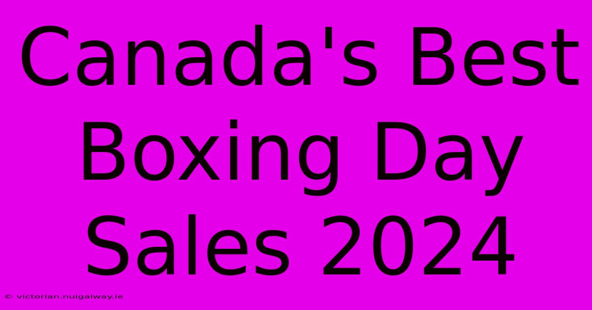 Canada's Best Boxing Day Sales 2024