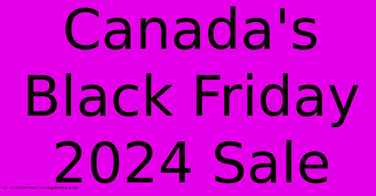 Canada's Black Friday 2024 Sale