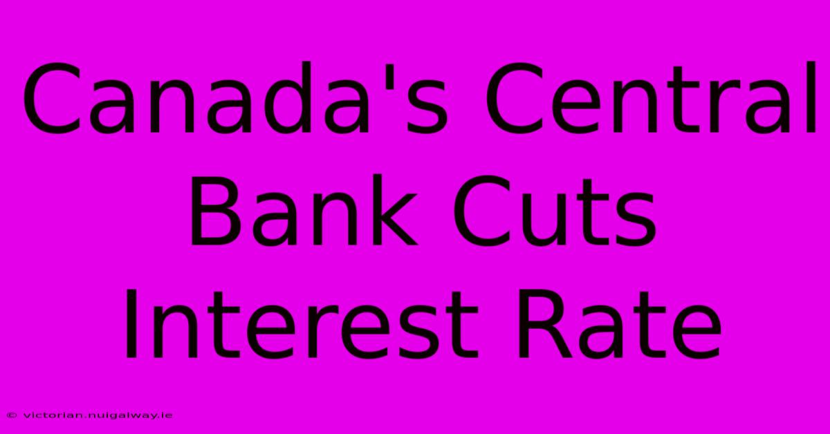 Canada's Central Bank Cuts Interest Rate