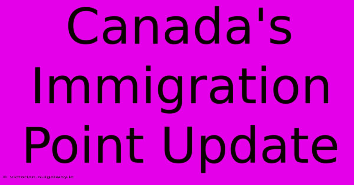 Canada's Immigration Point Update