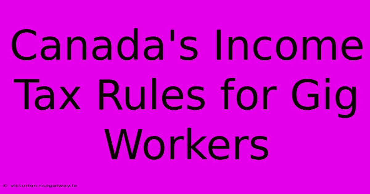 Canada's Income Tax Rules For Gig Workers