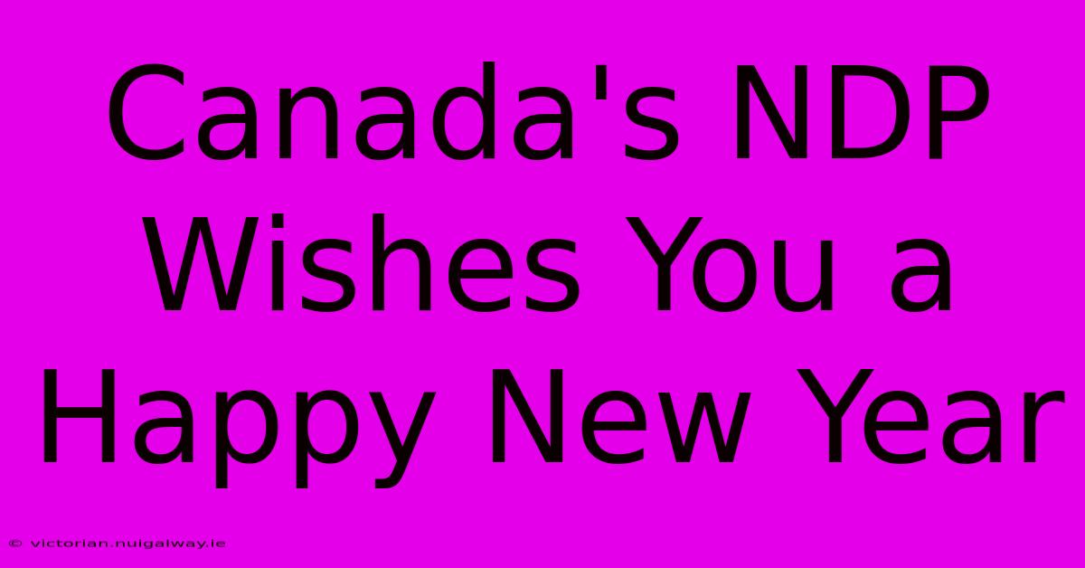 Canada's NDP Wishes You A Happy New Year