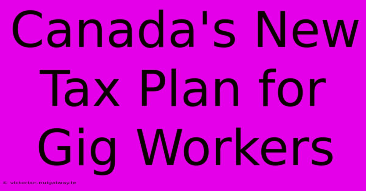 Canada's New Tax Plan For Gig Workers