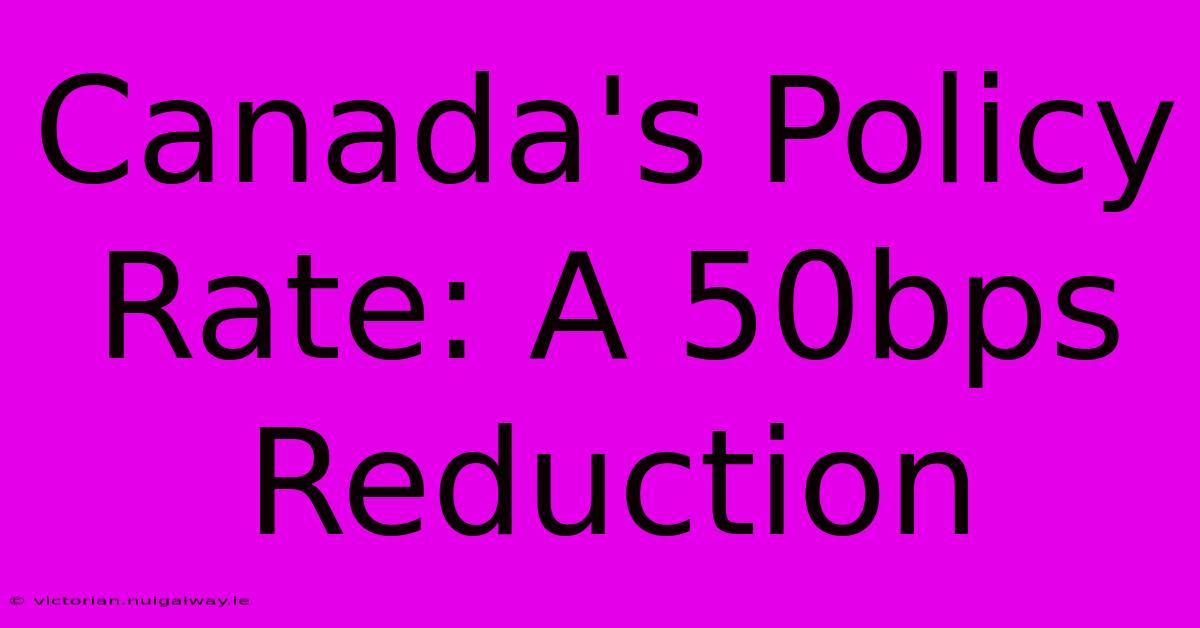 Canada's Policy Rate: A 50bps Reduction