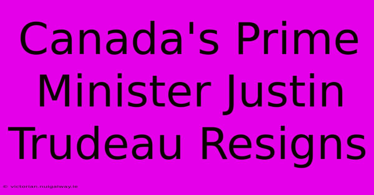 Canada's Prime Minister Justin Trudeau Resigns