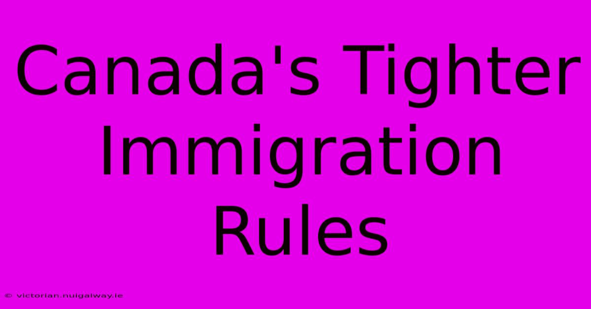 Canada's Tighter Immigration Rules