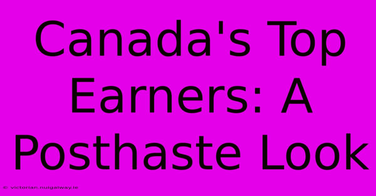 Canada's Top Earners: A Posthaste Look