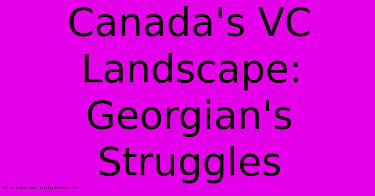 Canada's VC Landscape: Georgian's Struggles