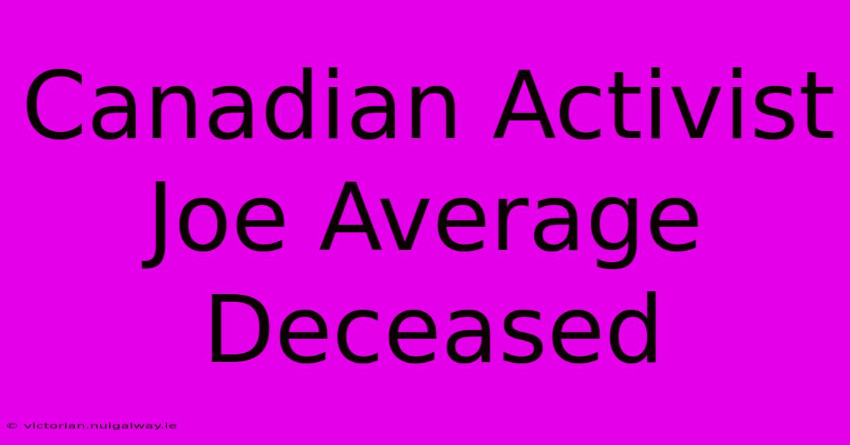 Canadian Activist Joe Average Deceased