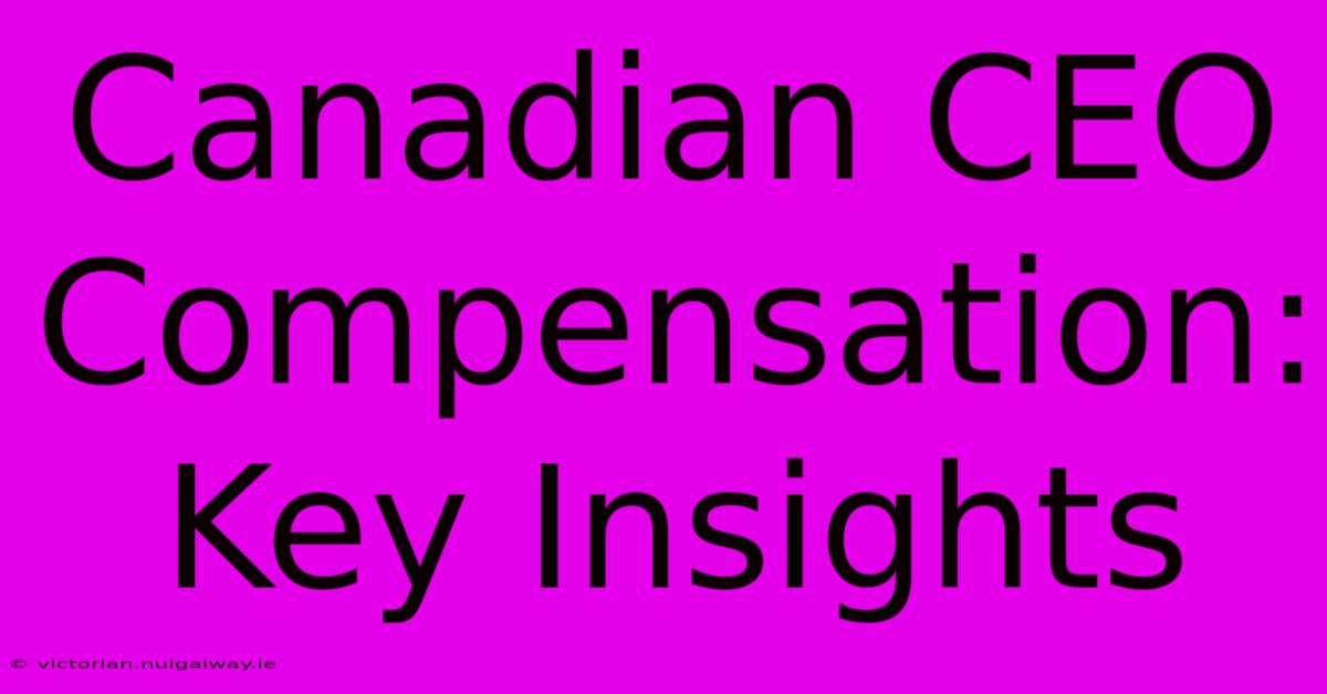 Canadian CEO Compensation: Key Insights