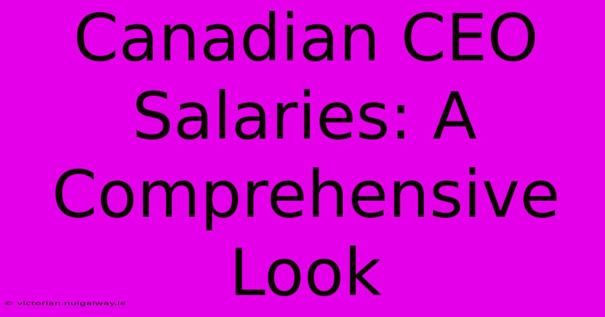 Canadian CEO Salaries: A Comprehensive Look