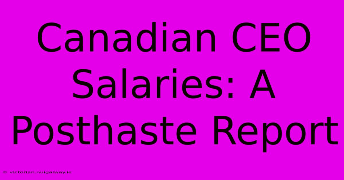 Canadian CEO Salaries: A Posthaste Report